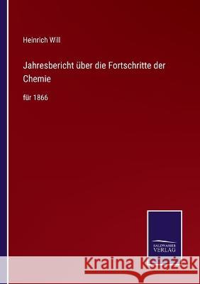 Jahresbericht über die Fortschritte der Chemie: für 1866 Heinrich Will 9783375049348