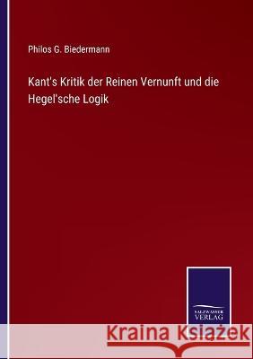 Kant's Kritik der Reinen Vernunft und die Hegel'sche Logik Philos G Biedermann 9783375049409