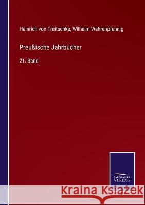 Preußische Jahrbücher: 21. Band Heinrich Von Treitschke, Wilhelm Wehrenpfennig 9783375049980