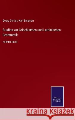 Studien zur Griechischen und Lateinischen Grammatik: Zehnter Band Georg Curtius, Karl Brugman 9783375050399 Salzwasser-Verlag