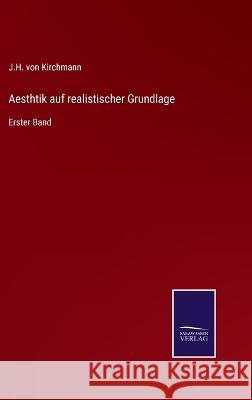 Aesthtik auf realistischer Grundlage: Erster Band J H Von Kirchmann 9783375051112 Salzwasser-Verlag