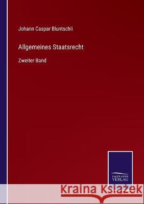 Allgemeines Staatsrecht: Zweiter Band Johann Caspar Bluntschli 9783375051143