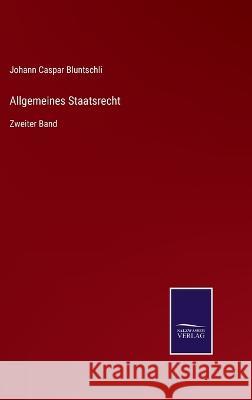 Allgemeines Staatsrecht: Zweiter Band Johann Caspar Bluntschli 9783375051150