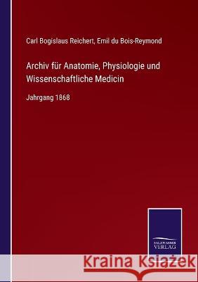 Archiv für Anatomie, Physiologie und Wissenschaftliche Medicin: Jahrgang 1868 Carl Bogislaus Reichert, Emil Du Bois-Reymond 9783375051341 Salzwasser-Verlag