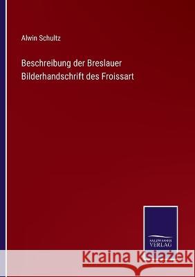 Beschreibung der Breslauer Bilderhandschrift des Froissart Alwin Schultz 9783375051464