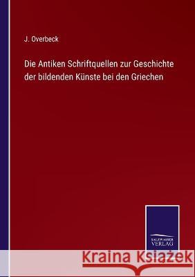 Die Antiken Schriftquellen zur Geschichte der bildenden Künste bei den Griechen J Overbeck 9783375051624 Salzwasser-Verlag