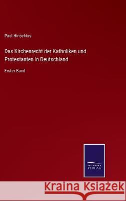 Das Kirchenrecht der Katholiken und Protestanten in Deutschland: Erster Band Paul Hinschius 9783375052539 Salzwasser-Verlag