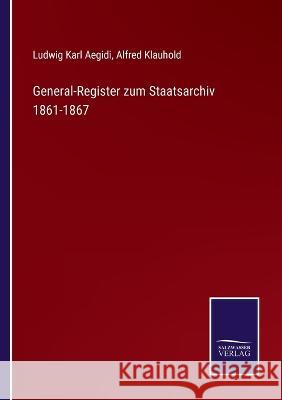 General-Register zum Staatsarchiv 1861-1867 Ludwig Karl Aegidi, Alfred Klauhold 9783375052560