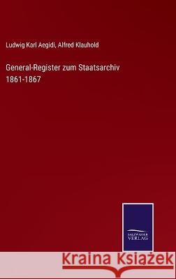 General-Register zum Staatsarchiv 1861-1867 Ludwig Karl Aegidi, Alfred Klauhold 9783375052577