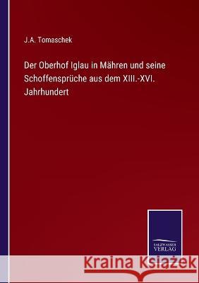 Der Oberhof Iglau in Mähren und seine Schoffensprüche aus dem XIII.-XVI. Jahrhundert J a Tomaschek 9783375052669 Salzwasser-Verlag