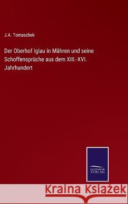 Der Oberhof Iglau in Mähren und seine Schoffensprüche aus dem XIII.-XVI. Jahrhundert J a Tomaschek 9783375052676 Salzwasser-Verlag