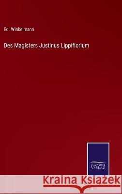 Des Magisters Justinus Lippiflorium Ed Winkelmann 9783375052690