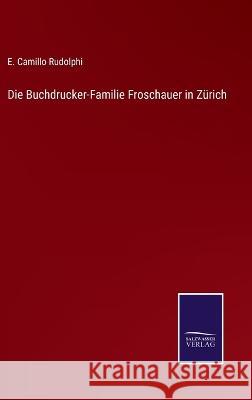 Die Buchdrucker-Familie Froschauer in Zürich E Camillo Rudolphi 9783375052850 Salzwasser-Verlag