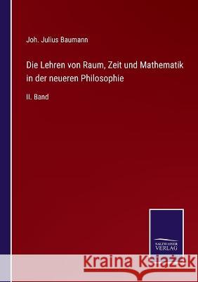 Die Lehren von Raum, Zeit und Mathematik in der neueren Philosophie: II. Band Joh Julius Baumann 9783375053048