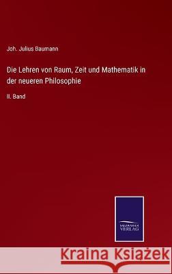 Die Lehren von Raum, Zeit und Mathematik in der neueren Philosophie: II. Band Joh Julius Baumann 9783375053055