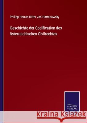 Geschichte der Codification des österreichischen Civilrechtes Philipp Harras Ritter Von Harrasowsky 9783375053567