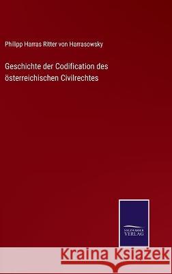 Geschichte der Codification des österreichischen Civilrechtes Philipp Harras Ritter Von Harrasowsky 9783375053574