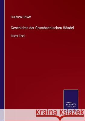 Geschichte der Grumbachischen Händel: Erster Theil Friedrich Ortloff 9783375053628