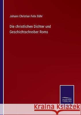 Die christlichen Dichter und Geschichtschreiber Roms Johann Christian Felix Bähr 9783375053741 Salzwasser-Verlag