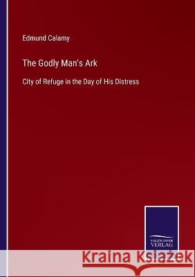 The Godly Man's Ark: City of Refuge in the Day of His Distress Edmund Calamy 9783375054021