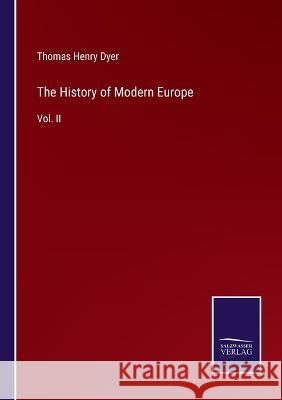 The History of Modern Europe: Vol. II Thomas Henry Dyer 9783375054342 Salzwasser-Verlag