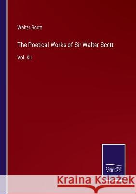 The Poetical Works of Sir Walter Scott: Vol. XII Walter Scott 9783375054403