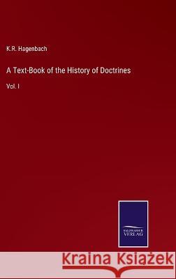 A Text-Book of the History of Doctrines: Vol. I K R Hagenbach 9783375056452 Salzwasser-Verlag