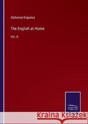 The English at Home: Vol. II Alphonse Esquiros 9783375057022