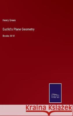 Euclid's Plane Geometry: Books III-VI Henry Green 9783375057114