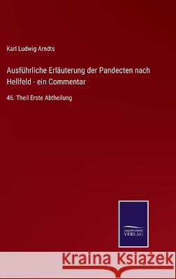 Ausführliche Erläuterung der Pandecten nach Hellfeld - ein Commentar: 46. Theil Erste Abtheilung Karl Ludwig Arndts 9783375058258