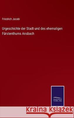 Urgeschichte der Stadt und des ehemaligen Fürstenthums Ansbach Friedrich Jacobi 9783375058531