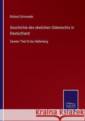 Geschichte des ehelichen Güterrechts in Deutschland: Zweiter Theil Erste Abtheilung Richard Schroeder 9783375058685 Salzwasser-Verlag