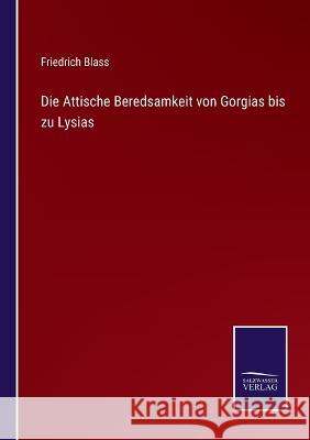 Die Attische Beredsamkeit von Gorgias bis zu Lysias Friedrich Blass 9783375058845