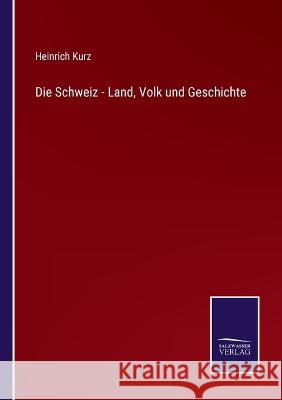 Die Schweiz - Land, Volk und Geschichte Heinrich Kurz 9783375059361 Salzwasser-Verlag