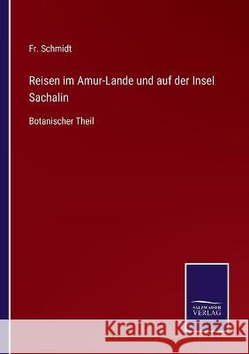 Reisen im Amur-Lande und auf der Insel Sachalin: Botanischer Theil Fr Schmidt 9783375059422 Salzwasser-Verlag