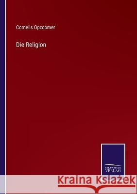 Die Religion Cornelis Opzoomer 9783375059668 Salzwasser-Verlag