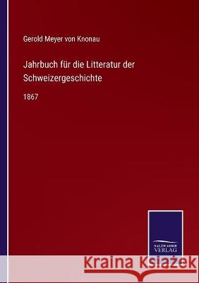 Jahrbuch für die Litteratur der Schweizergeschichte: 1867 Gerold Meyer Von Knonau 9783375059743 Salzwasser-Verlag