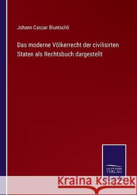 Das moderne Völkerrecht der civilisirten Staten als Rechtsbuch dargestellt Johann Caspar Bluntschli 9783375059804