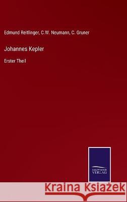 Johannes Kepler: Erster Theil Edmund Reitlinger, C W Neumann, C Gruner 9783375060138 Salzwasser-Verlag
