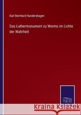 Das Luthermonument zu Worms im Lichte der Wahrheit Karl Bernhard Hundershagen 9783375060442