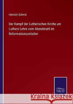Der Kampf der Lutherischen Kirche um Luthers Lehre vom Abendmahl im Reformationszeitalter Heinrich Schmid 9783375060565