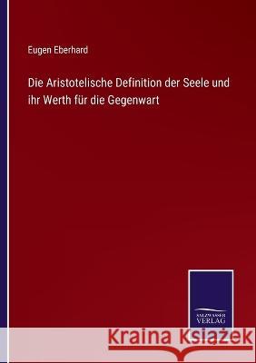 Die Aristotelische Definition der Seele und ihr Werth für die Gegenwart Eugen Eberhard 9783375060701