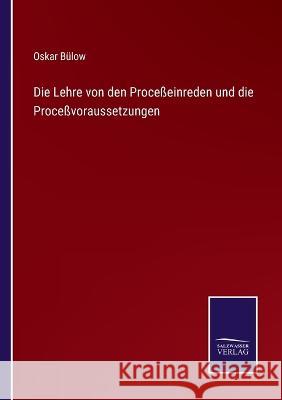 Die Lehre von den Proceßeinreden und die Proceßvoraussetzungen Oskar Bülow 9783375061005 Salzwasser-Verlag