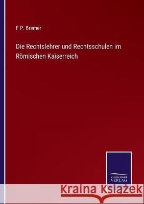Die Rechtslehrer und Rechtsschulen im Römischen Kaiserreich F P Bremer 9783375061203 Salzwasser-Verlag