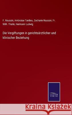 Die Vergiftungen in gerichtsärztlicher und klinischer Beziehung Ambroise Tardieu, F Roussin, Zacharie Roussin 9783375061272