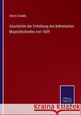 Geschichte der Ertheilung des böhmischen Majestätsbriefes von 1609 Anton Gindely 9783375061661