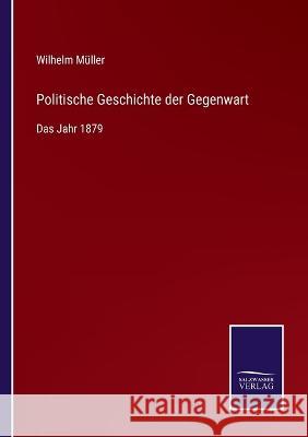 Politische Geschichte der Gegenwart: Das Jahr 1879 Wilhelm Müller 9783375062460