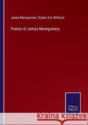 Poems of James Montgomery Robert Aris Willmott James Montgomery  9783375063207 Salzwasser-Verlag