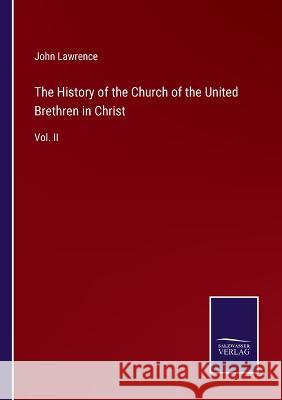 The History of the Church of the United Brethren in Christ: Vol. II John Lawrence   9783375064068 Salzwasser-Verlag