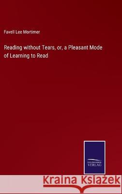 Reading without Tears, or, a Pleasant Mode of Learning to Read Favell Lee Mortimer   9783375066413